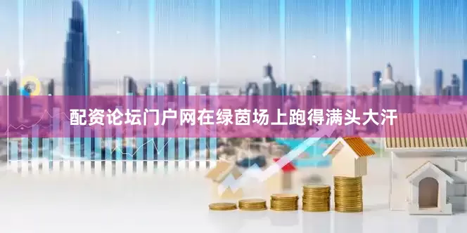 配资论坛门户网在绿茵场上跑得满头大汗