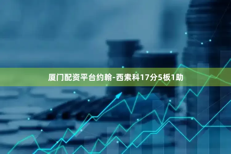 厦门配资平台约翰-西索科17分5板1助