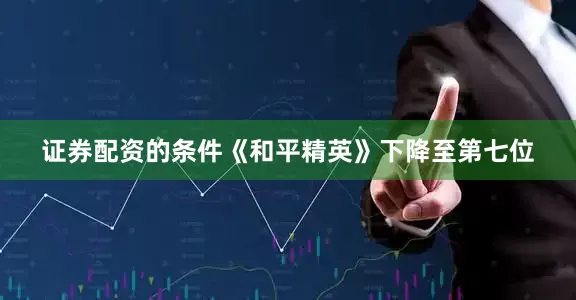 证券配资的条件《和平精英》下降至第七位