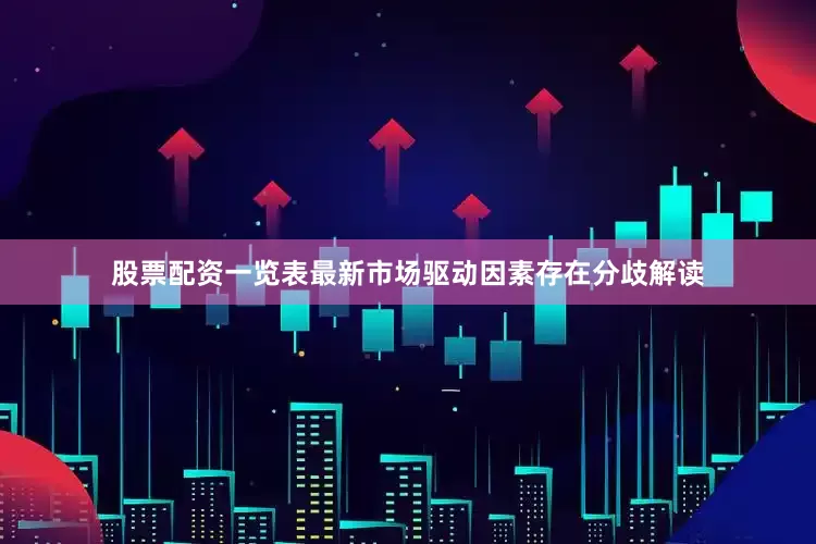 股票配资一览表最新　　市场驱动因素存在分歧解读