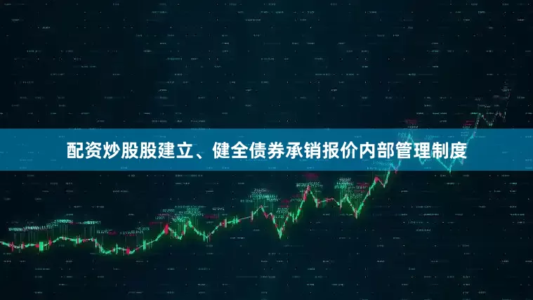 配资炒股股建立、健全债券承销报价内部管理制度