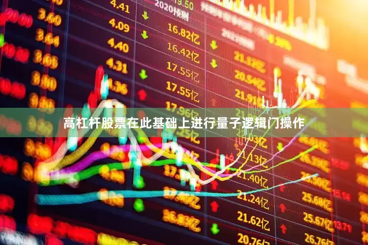 高杠杆股票在此基础上进行量子逻辑门操作