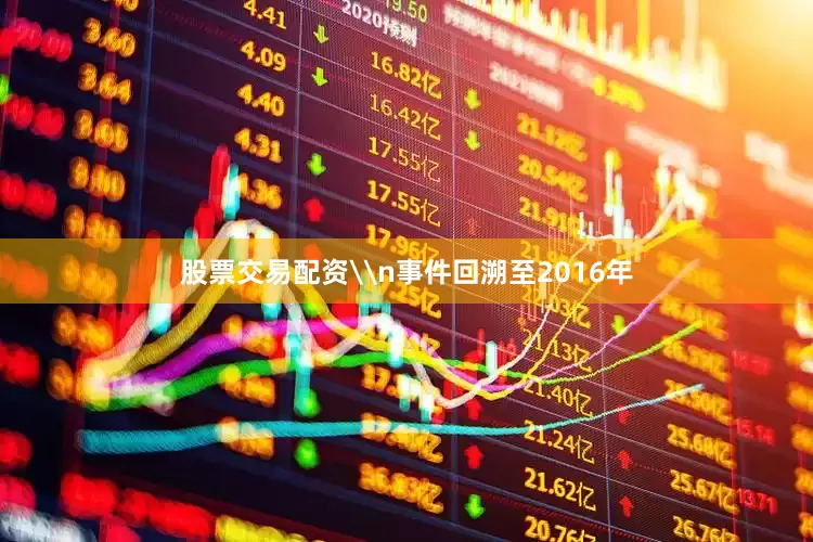 股票交易配资\n事件回溯至2016年