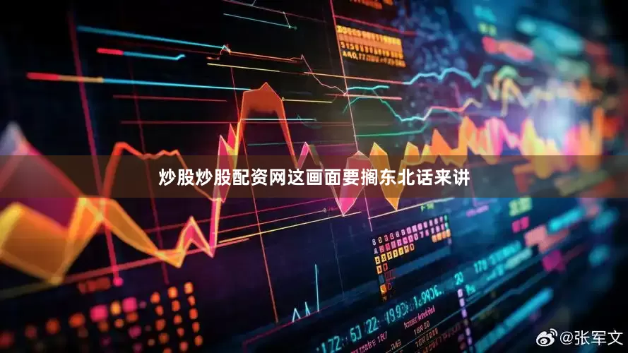 炒股炒股配资网这画面要搁东北话来讲